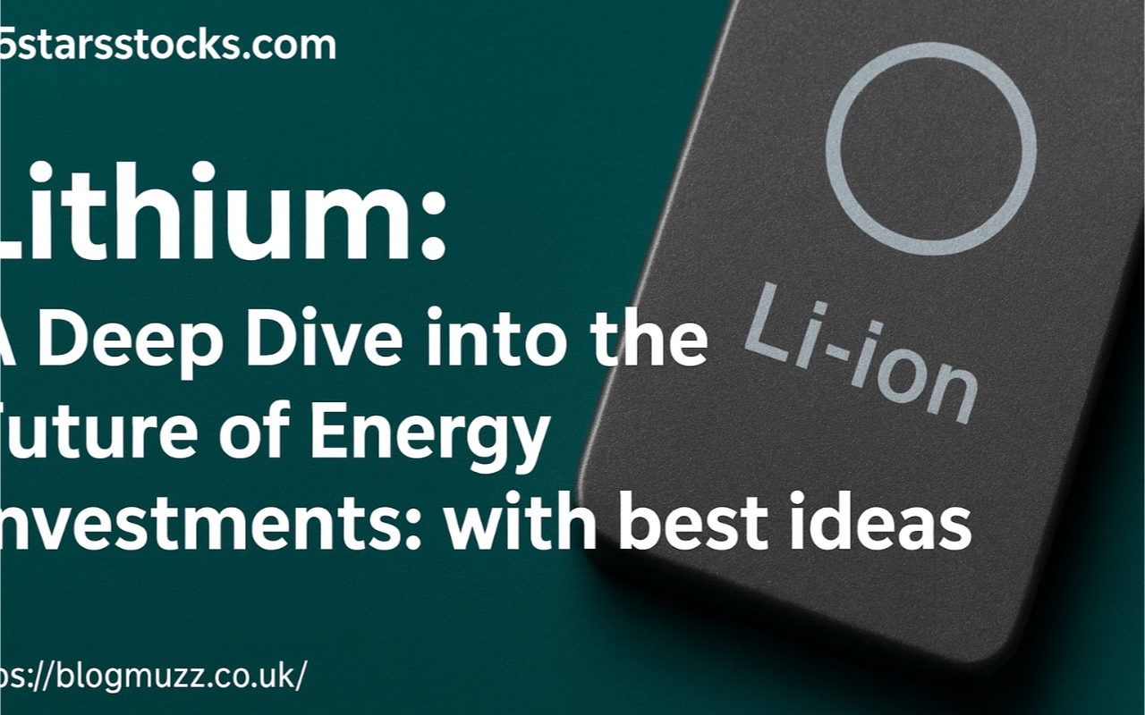 5starsstocks.com Lithium: A Deep Dive into the Future of Energy Investments