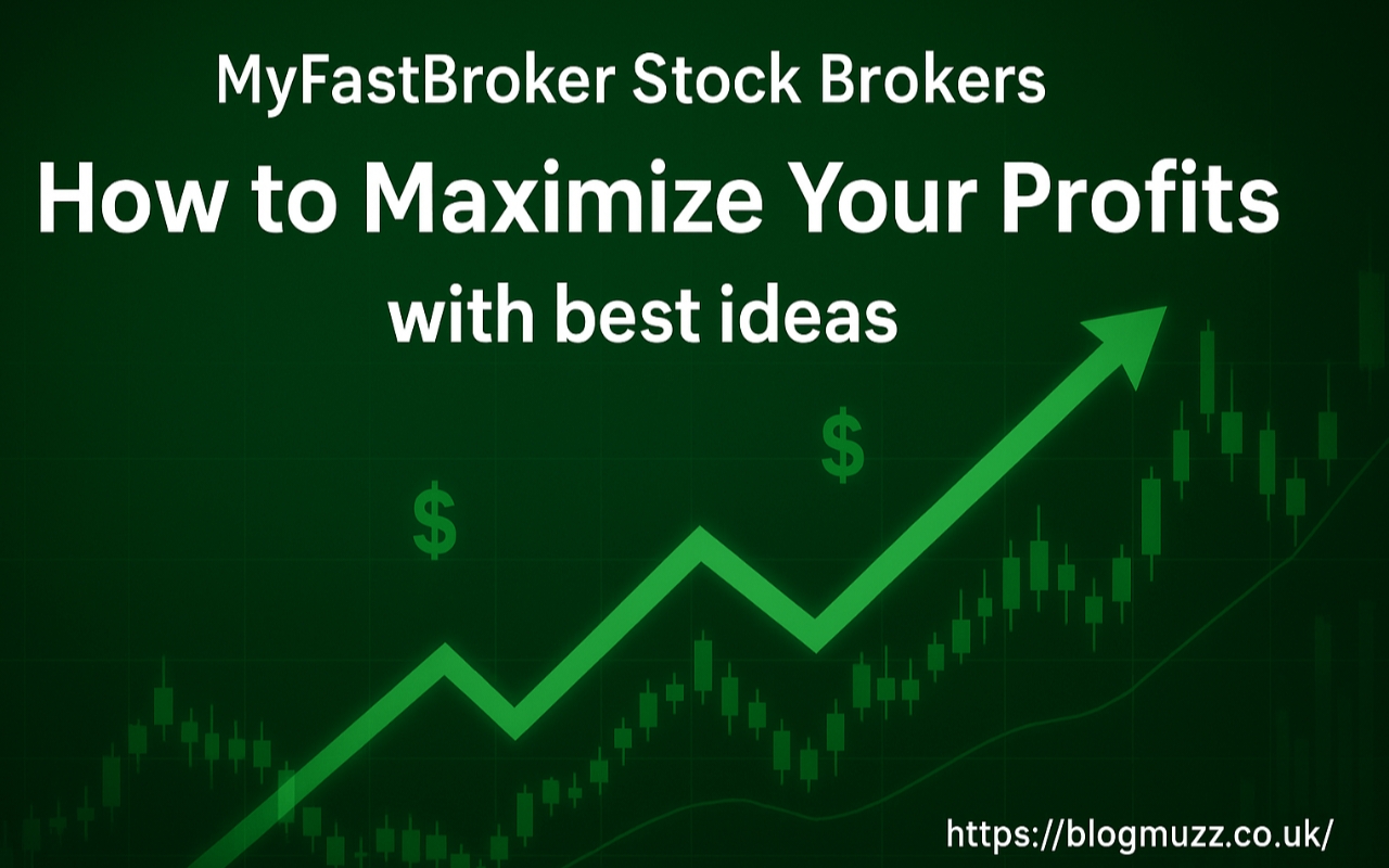 MyFastBroker Stock Brokers: How to Maximize Your Profits