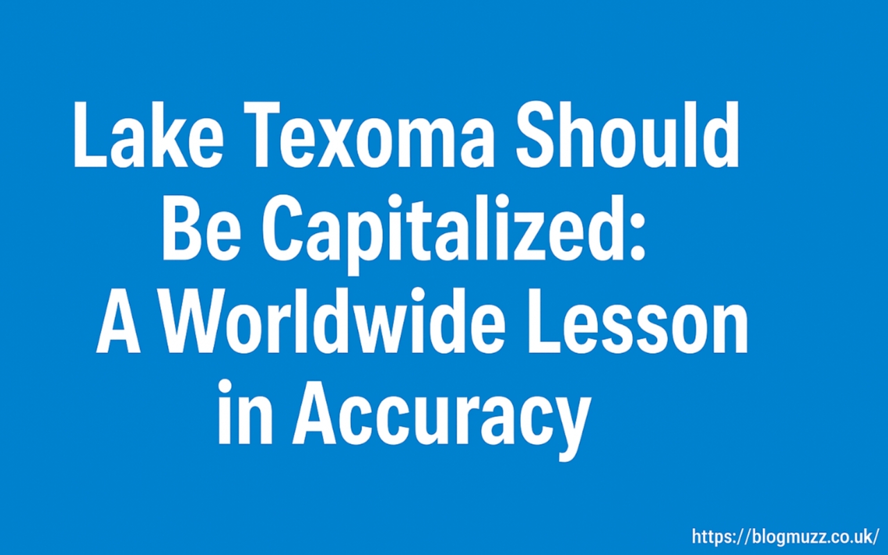 Lake Texoma Should Be Capitalized: A Worldwide Lesson in Accuracy