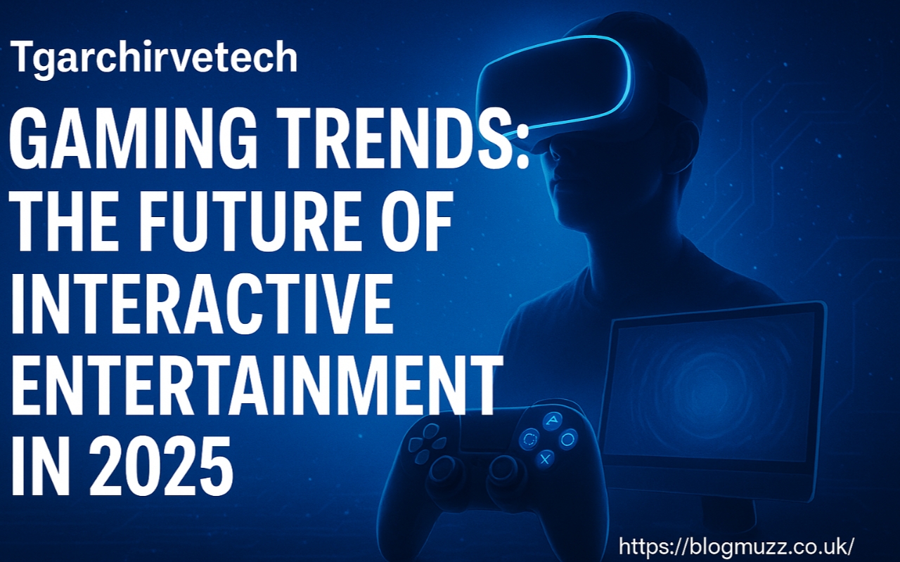 Tgarchirvetech Gaming Trends: The Future of Interactive Entertainment in 2025