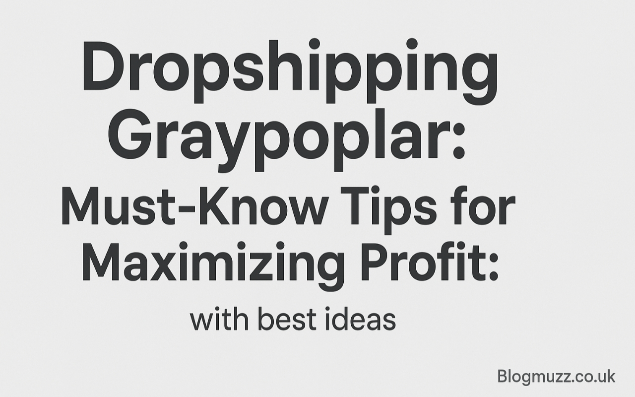 Dropshipping Graypoplar: Must-Know Tips for Maximizing Profit